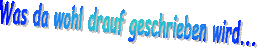 Was da wohl drauf geschrieben wird...
