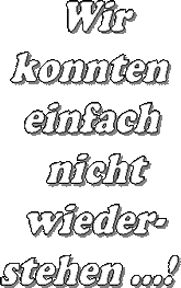   Wir   konnten   einfach     nicht    wieder-  stehen ...!