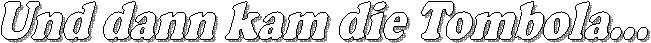 Und dann kam die Tombola...