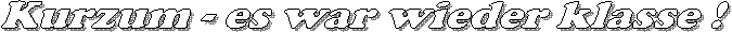 Kurzum - es war wieder klasse !