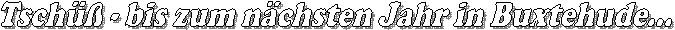 Tschüß - bis zum nächsten Jahr in Buxtehude...