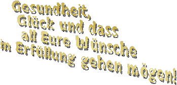 Gesundheit,         Glück und dass              all Eure Wünsche                  in Erfüllung gehen mögen!