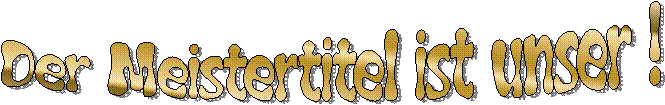 Der Meistertitel ist unser !